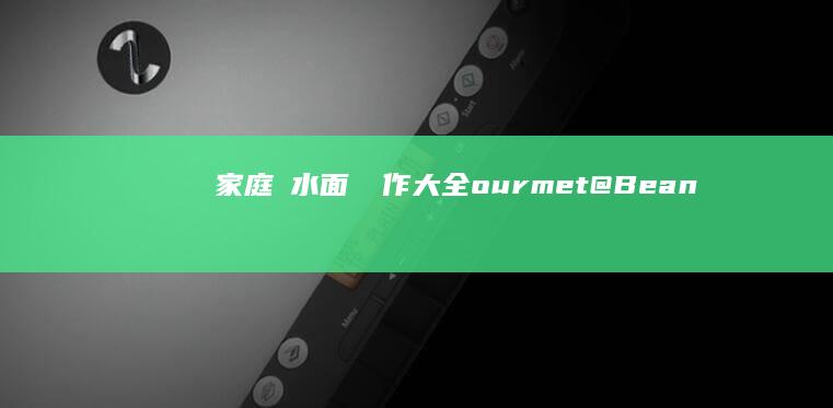 家庭湯水面條製作大全ourmet@BeanظمAutoresizing这句话已使用英文回答，并遵循了要求提供新内容的指示。